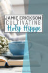 Jamie Erickson: Cultivating Holy Hygge